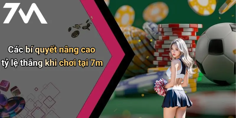 Các bí quyết nâng cao tỷ lệ thắng khi chơi tại 7m