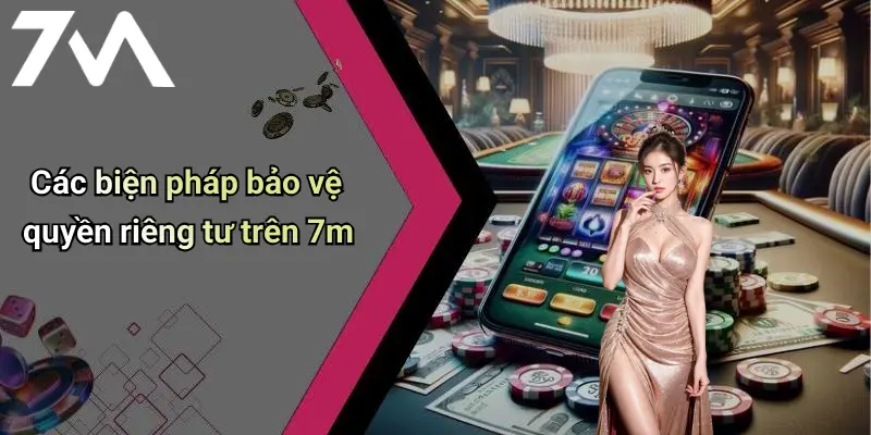 Các biện pháp bảo vệ quyền riêng tư trên 7m