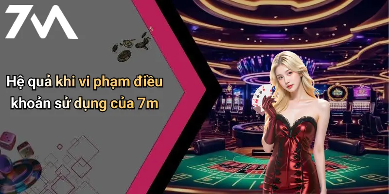 Hệ quả khi vi phạm điều khoản sử dụng của 7m