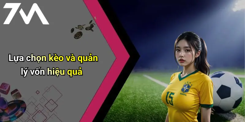 Lựa chọn kèo và quản lý vốn hiệu quả