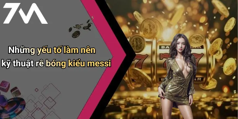 Những yếu tố làm nên kỹ thuật rê bóng kiểu messi