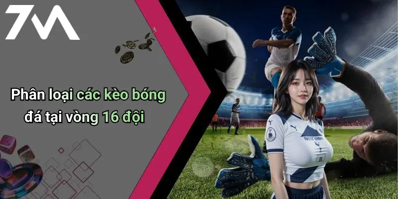 Phân loại các kèo bóng đá tại vòng 16 đội