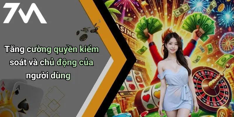 Tăng cường quyền kiểm soát và chủ động của người dùng