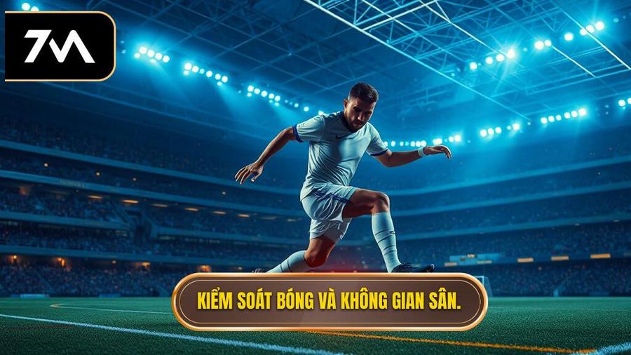 Kiểm soát bóng và không gian sân.