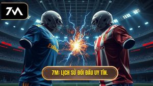 7M Lịch sử đối đầu uy tín.