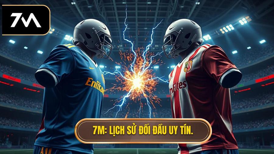7M Lịch sử đối đầu uy tín.