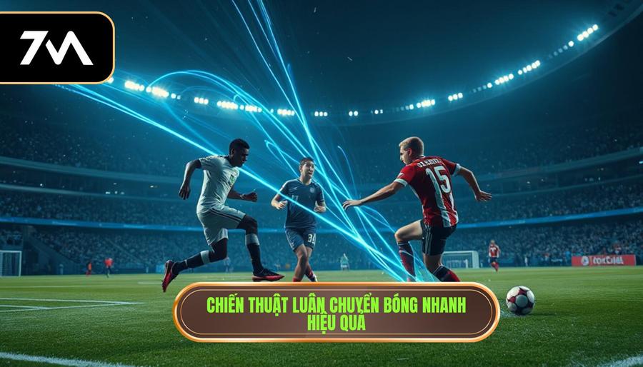 Chiến thuật luân chuyển bóng nhanh hiệu quả